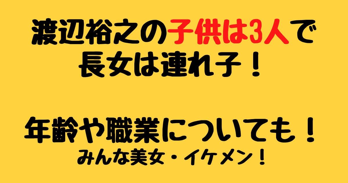 渡辺裕之の子供は3人で長女は連れ子 年齢や職業についても りーたむブログ