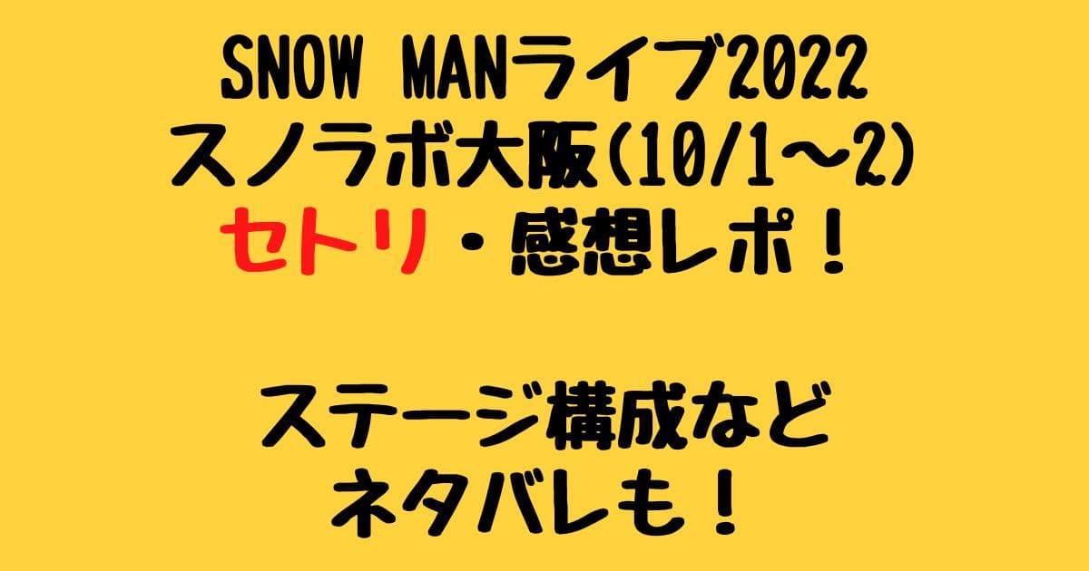 SnowManライブ2022大阪セトリ・感想レポ！ステージ構成などネタバレも 